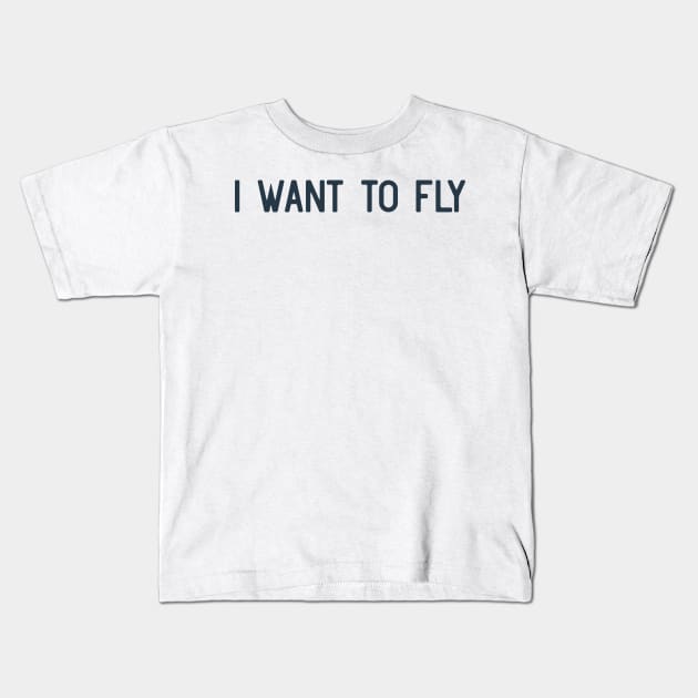 I want to fly Kids T-Shirt by ShirtyLife